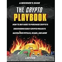 A Beginner's Guide, The Crypto PlayBook: How To Buy Hard To Purchase Crypto's, Discovering Early Crypto Projects, Navigating PitFalls, Scams, And More