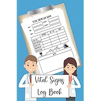 Vital Signs Log Book: Journal To Record Heart Rate Blood Pressure Oxygen Level Blood Sugar Temperature Date Time Height Weight Name Location Of Pain