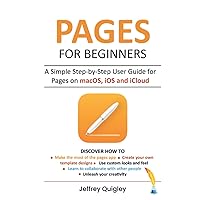 Pages for Beginners: A Simple Step-by-Step User Guide for Pages on macOS, iOS and iCloud Pages for Beginners: A Simple Step-by-Step User Guide for Pages on macOS, iOS and iCloud Kindle Hardcover