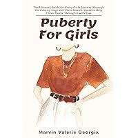 Puberty For Girls: The Ultimate Guide for Every Girl's Journey Through the Puberty Stage and Their Parents' Guide to Help Them Thrive Through it with Ease Puberty For Girls: The Ultimate Guide for Every Girl's Journey Through the Puberty Stage and Their Parents' Guide to Help Them Thrive Through it with Ease Paperback