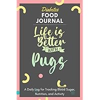 Diabetes Food Journal - Life Is Better With Pugs: A Daily Log for Tracking Blood Sugar, Nutrition, and Activity. Record Your Glucose levels before and ... Tracking Journal with Notes, Stay Organized!