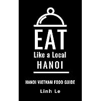 Eat Like a Local Hanoi: Hanoi Vietnam Food Guide Eat Like a Local Hanoi: Hanoi Vietnam Food Guide Kindle Audible Audiobook Paperback
