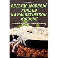 Betlém: Moderní Pohled Na Palestinskou Kuchyni (Czech Edition)