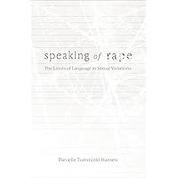 Speaking of Rape: The Limits of Language in Sexual Violations Speaking of Rape: The Limits of Language in Sexual Violations Hardcover Kindle