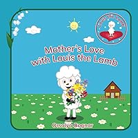 Mother's Love with Louis the Lamb: This delightful kids’ book is a tribute to the Love, Care, and Joy that Mothers bring into our lives, as we ... (UK version) (Goodnight with Louis the Lamb)
