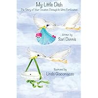 My Little Dish: The Story of Your Creation Through In Vitro Fertilization My Little Dish: The Story of Your Creation Through In Vitro Fertilization Paperback