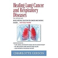 Healing Lung Cancer and Respiratory Diseases: The Gerson Way Healing Lung Cancer and Respiratory Diseases: The Gerson Way Paperback Kindle