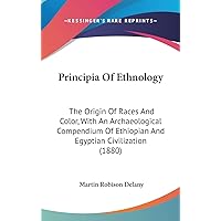 Principia Of Ethnology: The Origin Of Races And Color, With An Archaeological Compendium Of Ethiopian And Egyptian Civilization (1880) Principia Of Ethnology: The Origin Of Races And Color, With An Archaeological Compendium Of Ethiopian And Egyptian Civilization (1880) Hardcover Paperback