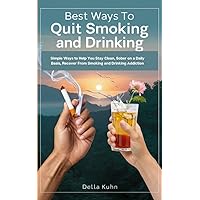 Best Ways to Quit Smoking and Drinking: Simple Ways to Help You Stay Clean, Sober on a Daily Basis, Recover From Smoking and Drinking Addiction Best Ways to Quit Smoking and Drinking: Simple Ways to Help You Stay Clean, Sober on a Daily Basis, Recover From Smoking and Drinking Addiction Kindle Paperback