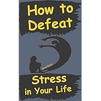 How to Defeat Stress in Your Life: Tips On Managing Your Stress And Self-Esteem, Symptoms And Cures Of Anxiety Disorder, Getting Rid Of Stress Without Drugs How to Defeat Stress in Your Life: Tips On Managing Your Stress And Self-Esteem, Symptoms And Cures Of Anxiety Disorder, Getting Rid Of Stress Without Drugs Kindle Hardcover Paperback