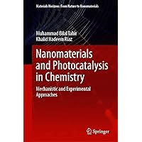 Nanomaterials and Photocatalysis in Chemistry: Mechanistic and Experimental Approaches (Materials Horizons: From Nature to Nanomaterials) Nanomaterials and Photocatalysis in Chemistry: Mechanistic and Experimental Approaches (Materials Horizons: From Nature to Nanomaterials) Kindle Hardcover Paperback