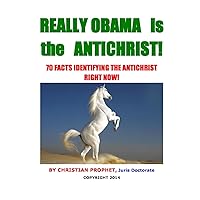 Really Obama is the Antichrist!: 70 Facts Identifying the Antichrist Right Now!