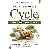 End the Endless Cycle of Dependency to Pharmaceuticals End the Endless Cycle of Dependency to Pharmaceuticals Paperback Kindle Hardcover