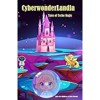 Cyberwonderlandia: Tales of Techno Magic: Tales for Children of Tech Parents