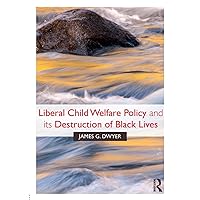 Liberal Child Welfare Policy and its Destruction of Black Lives Liberal Child Welfare Policy and its Destruction of Black Lives Paperback Kindle Hardcover