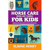 Horse Care, Riding & Training for Kids age 6 to 11 - A kids guide to horse riding, equestrian training, care, safety, grooming, breeds, horse ownership, groundwork & horsemanship for girls & boys Horse Care, Riding & Training for Kids age 6 to 11 - A kids guide to horse riding, equestrian training, care, safety, grooming, breeds, horse ownership, groundwork & horsemanship for girls & boys Paperback Kindle