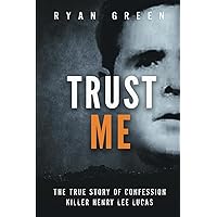 Trust Me: The True Story of Confession Killer Henry Lee Lucas (True Crime)