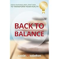 Back to Balance: Crack Your Mind, Body, Spirit Code to Transform Your Health Back to Balance: Crack Your Mind, Body, Spirit Code to Transform Your Health Paperback Kindle