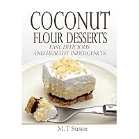 Coconut Flour Desserts: Easy, Delicious and Healthy Indulgences Coconut Flour Desserts: Easy, Delicious and Healthy Indulgences Paperback