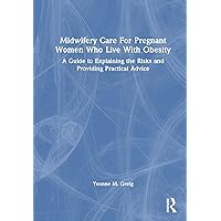Midwifery Care For Pregnant Women Who Live With Obesity: A Guide to Explaining the Risks and Providing Practical Advice Midwifery Care For Pregnant Women Who Live With Obesity: A Guide to Explaining the Risks and Providing Practical Advice Hardcover Kindle Paperback
