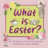 What Is Easter?: An Introduction to the True Meaning of Easter for Young Children What Is Easter?: An Introduction to the True Meaning of Easter for Young Children Paperback Kindle