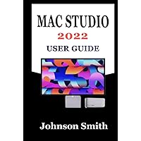 MAC STUDIO 2022 USER GUIDE: An Exhustive Step-By-Step Manual For Mastering The Use Of Apple’s Mac Studio And Its Display With M1 Max And M1 Ultra Chip For macOS Monterey MAC STUDIO 2022 USER GUIDE: An Exhustive Step-By-Step Manual For Mastering The Use Of Apple’s Mac Studio And Its Display With M1 Max And M1 Ultra Chip For macOS Monterey Kindle Paperback Hardcover