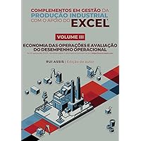 Complementos em Gestão da Produção Industrial com o Apoio do EXCEL: VOLUME III – Economia das Operações e Avaliação do Desempenho Operacional (Portuguese Edition)