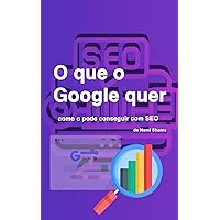 O que o Google quer e como o pode conseguir com SEO (Portuguese Edition) O que o Google quer e como o pode conseguir com SEO (Portuguese Edition) Kindle Paperback