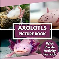 Axolotls Picture Book with Puzzle Activity for Kids: Learn Facts about the Axolotls Including Challenging Word Search Puzzle, Mazes, and Coloring pages. Axolotls Picture Book with Puzzle Activity for Kids: Learn Facts about the Axolotls Including Challenging Word Search Puzzle, Mazes, and Coloring pages. Paperback