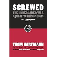 Screwed: The Undeclared War Against the Middle Class -- And What We Can Do About It Screwed: The Undeclared War Against the Middle Class -- And What We Can Do About It Hardcover Kindle Paperback Audio CD