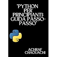 Python per Principianti: Guida Passo-Passo: Python for Beginners: Step-by-Step Guide (Italian Edition)