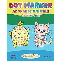 Dot Marker Kids Activity Book - Adorable Animals: Coloring Variety & Fun! Ages 1-5 (Little Artist Dot Marker Coloring Series)
