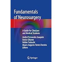 Fundamentals of Neurosurgery: A Guide for Clinicians and Medical Students Fundamentals of Neurosurgery: A Guide for Clinicians and Medical Students Paperback Kindle Hardcover