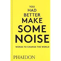 You Had Better Make Some Noise: Words to Change the World You Had Better Make Some Noise: Words to Change the World Paperback