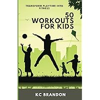 50 Workouts for Kids: Build Strength and Encourage the Joy of Movement at an Early Age 50 Workouts for Kids: Build Strength and Encourage the Joy of Movement at an Early Age Paperback Kindle