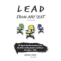 Lead From Any Seat: 10 Ways to Get More Involved in Your Job, Make a Lasting Impact, and Advance Your Career Fast Lead From Any Seat: 10 Ways to Get More Involved in Your Job, Make a Lasting Impact, and Advance Your Career Fast Paperback Kindle Hardcover