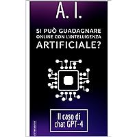 Si può guadagnare online con l’A.I.?: Il caso di Chat-GPT4 (Italian Edition) Si può guadagnare online con l’A.I.?: Il caso di Chat-GPT4 (Italian Edition) Paperback Kindle