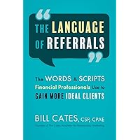 The Language of Referrals: The Words & Scripts Financial Professionals Use to Gain More Ideal Clients The Language of Referrals: The Words & Scripts Financial Professionals Use to Gain More Ideal Clients Paperback Audible Audiobook Kindle