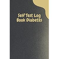 Self Test Log Book Diabetes: Daily Diabetic Tracker Book / Blood Sugar Log Book With Time Before And After (Breakfast, Lunch, Dinner, Bedtime) / (6 X 9 Inches), Matte Finish Cover