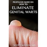 PROFOUND GUIDE TO ELIMINATE GENITAL WARTS : The Ultimate Guide To Eliminate Genital Warts PROFOUND GUIDE TO ELIMINATE GENITAL WARTS : The Ultimate Guide To Eliminate Genital Warts Kindle Paperback