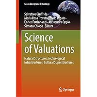 Science of Valuations: Natural Structures, Technological Infrastructures, Cultural Superstructures (Green Energy and Technology) Science of Valuations: Natural Structures, Technological Infrastructures, Cultural Superstructures (Green Energy and Technology) Kindle Hardcover