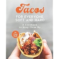 Tacos for Everyone, Soft and Hard: A Cookbook to Keep Close By Tacos for Everyone, Soft and Hard: A Cookbook to Keep Close By Paperback