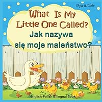 What Is My Little One Called? Jak nazywa się moje maleństwo? English-Polish Bilingual Book: Animals and their kids in English and Polish (English-Polish Bilngual Books for Children) What Is My Little One Called? Jak nazywa się moje maleństwo? English-Polish Bilingual Book: Animals and their kids in English and Polish (English-Polish Bilngual Books for Children) Paperback Kindle