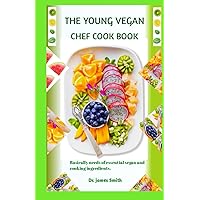 THE YOUNG VEGAN CHEF COOKBOOK: Basically Needs Of Essential Vegan and Cooking Ingredients THE YOUNG VEGAN CHEF COOKBOOK: Basically Needs Of Essential Vegan and Cooking Ingredients Kindle Paperback