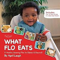 What Flo Eats: A Healthy Weaning Plan for Babies & Beyond! (Growing With Flo Book 1) What Flo Eats: A Healthy Weaning Plan for Babies & Beyond! (Growing With Flo Book 1) Kindle Paperback