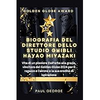 BIOGRAFIA DEL DIRETTORE DELLO STUDIO GHIBLI HAYAO MIYAZAKI: Vita di un pioniere Dall'erba alla grazia, vincitore del Golden Globe 2024 per Il ragazzo ... sua eredità di ispirazione (Italian Edition)