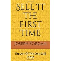 Sell It The First Time: The Art Of The One Call Close Sell It The First Time: The Art Of The One Call Close Paperback Kindle