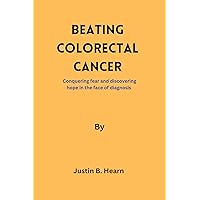 Beating colorectal cancer:: Conquering fear and discovering hope in the face of diagnosis Beating colorectal cancer:: Conquering fear and discovering hope in the face of diagnosis Kindle Paperback