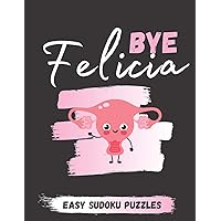 Bye Felicia: Easy Sudoku Puzzle For Adults - Funny Hysterectomy Recovery Gift For Women And Hysterectomy Patients Bye Felicia: Easy Sudoku Puzzle For Adults - Funny Hysterectomy Recovery Gift For Women And Hysterectomy Patients Paperback