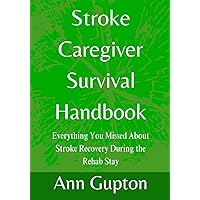 Stroke Caregiver Survival Handbook: Everything You Missed About Stroke Recovery During the Rehab Stay Stroke Caregiver Survival Handbook: Everything You Missed About Stroke Recovery During the Rehab Stay Paperback Kindle